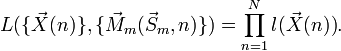  L( \{\vec X(n)\}, \{\vec M_m( \vec S_m, n)\} ) = \prod_{n=1}^N{l(\vec X(n))}.