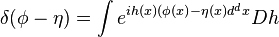  \delta(\phi - \eta) = \int e^{ i h(x)(\phi(x) -\eta(x)d^dx} Dh 