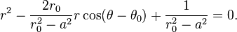 r^2 - \frac{2r_0}{r_0^2 - a^2} r\cos(\theta-\theta_0) + \frac{1}{r_0^2 - a^2} = 0.