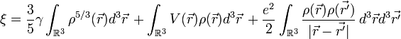 \xi = \frac{3}{5}   \gamma \int_{\reals^3} \rho^{5/3}(\vec{r}) d^3\vec{r}\, + \int_{\reals^3} V(\vec{r}) \rho(\vec{r}) d^3\vec{r}\, + \frac{e^2}{2} \int_{\reals^3} \frac{\rho(\vec{r})\rho(\vec{r'})}{|\vec{r} - \vec{r'}|}\, d^3\vec{r}d^3\vec{r'} 