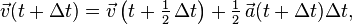 \vec{v}(t + \Delta t) = \vec{v}\left(t + \tfrac12\,\Delta t\right) + \tfrac12\,\vec{a}(t + \Delta t)\Delta t,