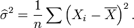 
\widehat{\sigma}^2=
\frac{1}{n}\sum\left(
X_i-\overline{X}\right)^2. 