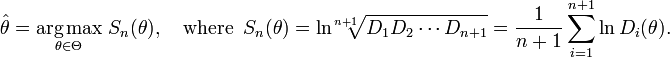 
   \hat{\theta} = \underset{\theta\in\Theta}{\operatorname{arg\,max}} \; S_n(\theta),
   \quad\text{where }\ 
   S_n(\theta) = \ln\!\! \sqrt[n+1]{D_1D_2\cdots D_{n+1}}
                = \frac{1}{n+1}\sum_{i=1}^{n+1}\ln{D_i}(\theta).
  