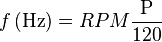 f \left(\text{Hz}\right)=RPM\frac{\text{P}}{120}