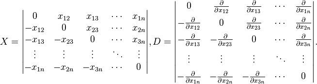 
X=\begin{vmatrix}  
0       & x_{12} &   x_{13} &\cdots & x_{1n} \\ 
-x_{12} & 0      &   x_{23} &\cdots & x_{2n} \\
-x_{13} & -x_{23} &   0     &\cdots & x_{3n} \\
\vdots& \vdots  & \vdots   &\ddots & \vdots \\
-x_{1n} & -x_{2n} &   -x_{3n} &\cdots & 0
\end{vmatrix},
D=\begin{vmatrix}  
0 & \frac{\partial} {\partial x_{12}} & \frac{\partial} {\partial  x_{13}} &\cdots & \frac{\partial}{\partial x_{1n} } \\[6pt]
-\frac{\partial} { \partial x_{12} } & 0 & \frac{\partial} { \partial x_{23}} &\cdots & \frac{\partial}{\partial x_{2n} } \\[6pt]
-\frac{\partial} {\partial x_{13} } & -\frac{\partial} {\partial x_{23}} & 0 &\cdots & \frac{\partial}{\partial x_{3n} } \\[6pt]
\vdots& \vdots  & \vdots   &\ddots & \vdots \\[6pt]
-\frac{\partial} {\partial x_{1n} } & -\frac{\partial} {\partial x_{2n}} & -\frac{\partial} {\partial  x_{3n}} &\cdots & 0 
\end{vmatrix}.
