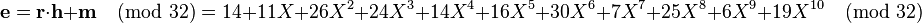  \textbf{e} = \textbf{r} \cdot \textbf{h} + \textbf{m} \pmod {32} = 14 + 11X+26X^2+24X^3+14X^4+16X^5+30X^6+7X^7+25X^8+6X^9+19X^{10} \pmod {32} 