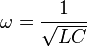 \omega = \frac{1}{\sqrt{LC}}