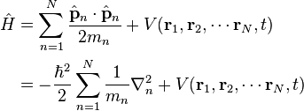  \begin{align} \hat{H} & = \sum_{n=1}^{N}\frac{\hat{\mathbf{p}}_n\cdot\hat{\mathbf{p}}_n}{2m_n} + V(\mathbf{r}_1,\mathbf{r}_2,\cdots\mathbf{r}_N,t) \\
& = -\frac{\hbar^2}{2}\sum_{n=1}^{N}\frac{1}{m_n}\nabla_n^2 + V(\mathbf{r}_1,\mathbf{r}_2,\cdots\mathbf{r}_N,t) 
\end{align}