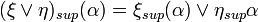 (\xi \vee \eta)_{sup}(\alpha)=\xi_{sup}(\alpha)\vee\eta_{sup}{\alpha}