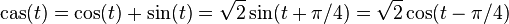 
\mbox{cas}(t) = \cos(t) + \sin(t) = \sqrt{2} \sin (t+\pi /4) = \sqrt{2} \cos (t-\pi /4)\,
