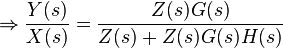 \Rightarrow \dfrac{Y(s)}{X(s)} = \dfrac{Z(s)G(s)}{Z(s) + Z(s)G(s) H(s)}