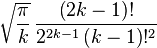 \sqrt{\frac{\pi}{ k }}\,\frac{\left ( 2k-1 \right )!}{2^{2k-1}\left ( k-1 \right )!^{2}}