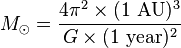 M_\odot=\frac{4 \pi^2 \times (1\ {\rm AU})^3}{G\times(1\ {\rm year})^2}