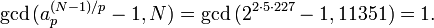 \gcd{(a^{(N-1)/p}_p - 1, N)} = \gcd{(2^{2\cdot 5\cdot 227} - 1, 11351)} = 1.