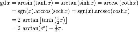 \begin{align}{\rm{gd}}\,x
&=\arcsin\left(\tanh x \right)=\mathrm{arctan}\left(\sinh x \right)=\mathrm{arccsc}\left(\coth x \right) \\
&=\mbox{sgn}(x).\mathrm{arccos}\left(\mathrm{sech}\,x \right)=\mbox{sgn}(x).\mathrm{arcsec}\left(\cosh x \right) \\
&=2\,\arctan\left[\tanh\left(\tfrac12x\right)\right]\\
&=2\,\arctan(e^x)-\tfrac12\pi.
\end{align}\,\!