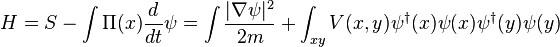 
H = S - \int \Pi(x) {d\over dt}\psi = \int {|\nabla \psi|^2 \over 2m} + \int_{xy} V(x,y)\psi^\dagger(x)\psi(x)\psi^\dagger(y)\psi(y)
\,