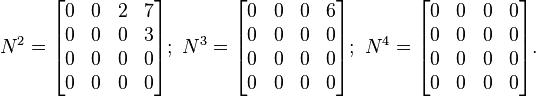 
N^2 =   \begin{bmatrix} 
                    0 & 0 & 2 & 7\\
                    0 & 0 & 0 & 3\\
                    0 & 0 & 0 & 0\\
                    0 & 0 & 0 & 0 
                 \end{bmatrix} 

;\ 
N^3 =   \begin{bmatrix} 
                    0 & 0 & 0 & 6\\
                    0 & 0 & 0 & 0\\
                    0 & 0 & 0 & 0\\
                    0 & 0 & 0 & 0 
               \end{bmatrix}

;\ 
N^4 =  \begin{bmatrix} 
                    0 & 0 & 0 & 0\\
                    0 & 0 & 0 & 0\\
                    0 & 0 & 0 & 0\\
                    0 & 0 & 0 & 0 
               \end{bmatrix}.
