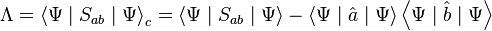 \Lambda = \left \langle \Psi\mid S_{ab}\mid\Psi\right \rangle_c = \left \langle \Psi\mid S_{ab}\mid\Psi\right \rangle - \left \langle \Psi\mid\hat{a}\mid\Psi\right \rangle \left \langle \Psi\mid\hat{b}\mid\Psi\right \rangle