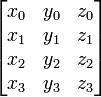  \begin{bmatrix} x_0 & y_0 & z_0 \\ x_1 & y_1 & z_1 \\ x_2 & y_2 & z_2 \\ x_3 & y_3 & z_3 \end{bmatrix} 