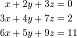 
\begin{align}
x + 2y + 3z &= 0 \\
3x + 4y + 7z &= 2 \\
6x + 5y + 9z &= 11
\end{align}
