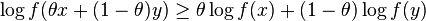 
   \log  f(\theta x + (1 - \theta) y) \geq \theta \log f(x) + (1-\theta) \log f(y)
  