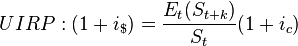 UIRP: (1 + i_\$) = \frac {E_t(S_{t + k})} {S_t} (1 + i_c)