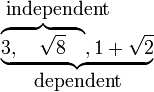 
\begin{matrix}
\mbox{independent}\qquad\\
\underbrace{
  \overbrace{
    3,\quad
    \sqrt{8}\quad
  },
  1+\sqrt{2}
}\\
\mbox{dependent}\\
\end{matrix}
