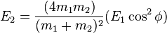 E_2 = \frac{(4m_1 m_2)}{(m_1 + m_2)^2}(E_1 \cos^2 \phi)