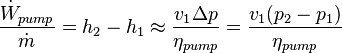  \frac{\dot{W}_{pump}}{\dot{m}} = h_2 - h_1 \approx \frac{v_1 \Delta p}{\eta_{pump}} = \frac{v_1 ( p_2 - p_1 )}{\eta_{pump}}