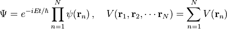  \Psi = e^{-i{E t/\hbar}}\prod_{n=1}^N\psi(\mathbf{r}_n) \, , \quad V(\mathbf{r}_1,\mathbf{r}_2,\cdots \mathbf{r}_N) = \sum_{n=1}^N V(\mathbf{r}_n) 