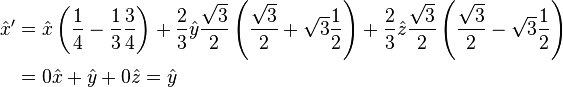 \begin{align}
  \hat x' &= \hat x\left(\frac{1}{4} - \frac{1}{3} \frac{3}{4}\right) + \frac{2}{3} \hat y \frac{\sqrt{3}}{2} \left(\frac{\sqrt{3}}{2} + \sqrt{3}\frac{1}{2}\right) + \frac{2}{3} \hat z \frac{\sqrt{3}}{2} \left(\frac{\sqrt{3}}{2} - \sqrt{3}\frac{1}{2}\right) \\
          &= 0 \hat x + \hat y + 0 \hat z = \hat y
\end{align}