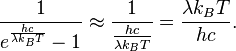 \frac{1}{e^\frac{hc}{\lambda k_B T}-1} \approx \frac{1}{\frac{hc}{\lambda k_B T}} = \frac{\lambda k_B T}{hc}.