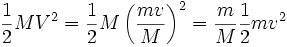 \frac{1}{2}MV^2=\frac{1}{2}M\left(\frac{mv}{M}\right)^2=\frac{m}{M}\frac{1}{2}mv^2