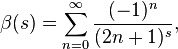 \beta(s) = \sum_{n=0}^\infty \frac{(-1)^n} {(2n+1)^s},