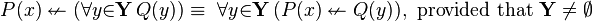 P(x) \nleftarrow (\forall{y}{\in}\mathbf{Y}\, Q(y)) \equiv\ \forall{y}{\in}\mathbf{Y}\, (P(x) \nleftarrow Q(y)),~\mathrm{provided~that}~\mathbf{Y}\neq \emptyset