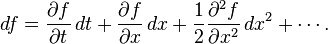  df = \frac{\partial f}{\partial t}\,dt + \frac{\partial f}{\partial x}\,dx + \frac{1}{2}\frac{\partial^2 f}{\partial x^2}\,dx^2 + \cdots .