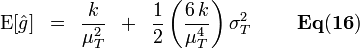 
{\rm E}[\hat g]\,\,\, = \,\,\,{k \over {\mu _T^2}}\,\,\, + \,\,\,{1 \over 2}\left( {{{6\,k} \over {\mu _T^4 }}} \right)\sigma _T^2{\mathbf{\,\,\,\,\,\,\,\,\,\,\,\,\,\,Eq(16)}}