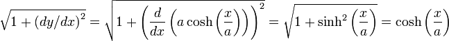 \sqrt{1+\left(dy/dx\right)^2} = \sqrt{1+\left(\frac{d}{dx}\left(a \cosh\left(\frac{x}{a}\right)\right)\right)^2} = \sqrt{1+\sinh^2\left(\frac{x}{a}\right)} = \cosh\left(\frac{x}{a}\right)