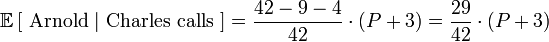 \mathbb{E}\left[\mbox{ Arnold }|\mbox{ Charles calls }\right] = \frac{42-9-4}{42} \cdot (P+3) = \frac{29}{42} \cdot (P+3)