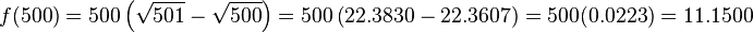  f(500)=500 \left(\sqrt{501}-\sqrt{500} \right)=500 \left(22.3830-22.3607 \right)=500(0.0223)=11.1500