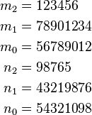 
\begin{align}
m_2 & {} = 123456 \\
m_1 & {} = 78901234 \\
m_0 & {} = 56789012 \\
n_2 & {} = 98765 \\
n_1 & {} = 43219876 \\
n_0 & {} = 54321098
\end{align}
