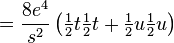 =\frac{8e^4}{s^2} \left(\tfrac{1}{2} t \tfrac{1}{2}t + \tfrac{1}{2}u \tfrac{1}{2} u \right) \,