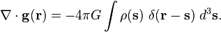 \nabla\cdot\mathbf{g}(\mathbf{r}) = -4\pi G\int \rho(\mathbf{s})\ \delta(\mathbf{r}-\mathbf{s})\ d^3\mathbf{s}.