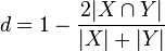 d = 1 -  \frac{2 | X \cap Y |}{| X | + | Y |} 