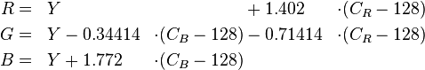 \begin{align}
  R  &=& Y                            &&& + 1.402   & \cdot (C_R-128) \\
  G  &=& Y   & - 0.34414 & \cdot (C_B-128)& - 0.71414 & \cdot (C_R-128) \\
  B  &=& Y   & + 1.772   & \cdot (C_B-128)&
\end{align}