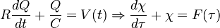 R \frac{dQ}{dt} + \frac{Q}{C} = V(t) \Rightarrow \frac{d \chi}{d \tau} + \chi = F(\tau)