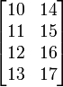 \begin{bmatrix} 10 & 14 \\ 11 & 15 \\ 12 & 16 \\ 13 & 17\end{bmatrix}