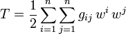 
T=\frac{1}{2}\sum^n_{i=1}\sum^n_{j=1}g_{ij}\,w^i\,w^j