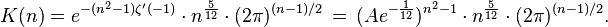  K(n)= e^{-(n^2-1)\zeta^\prime(-1)} \cdot
n^{\frac{5}{12}}\cdot(2\pi)^{(n-1)/2}\,=\,
(Ae^{-\frac{1}{12}})^{n^2-1}\cdot n^{\frac{5}{12}}\cdot (2\pi)^{(n-1)/2}.