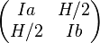 \begin{pmatrix} Ia&H/2\\H/2&Ib\end{pmatrix}